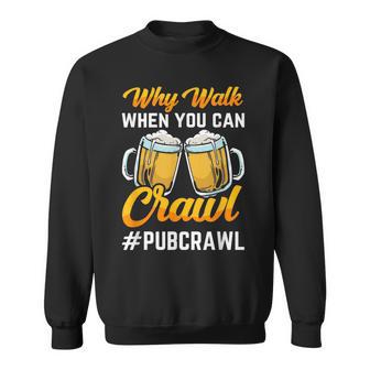 Why Walk When You Can Crawl Pub Crawl Beer Crawl Sweatshirt - Thegiftio UK