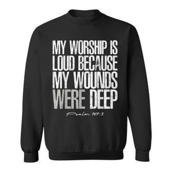 My Worship Is Loud Because My Wounds Were Deep Psalm 147 Sweatshirt | Seseable UK