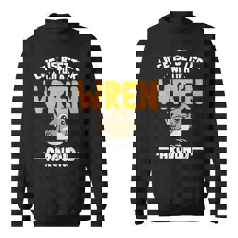 Wren Bird Lover Birding Life Is Better With A Wren Around Sweatshirt Unisex | Mazezy