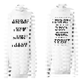 I Never Have To Ask My Students To Be Quiet White Lie Party Sweatshirt - Thegiftio