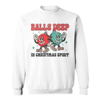Balls Deep In Christmas Spirit Christmas Humorous Festive Sweatshirt - Thegiftio