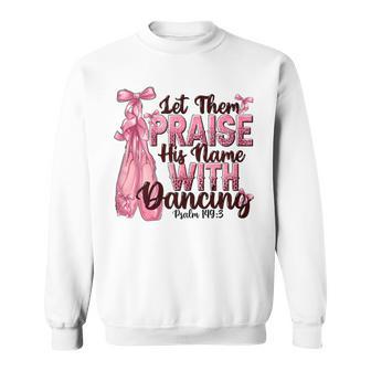 Bible Verse Ballet Dancer Praise His Name Sweatshirt - Thegiftio UK