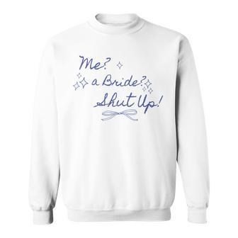Me A Bride Shut Up Bachelorette Party Bridal Shower Sweatshirt - Monsterry