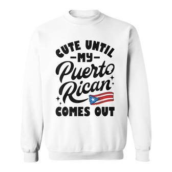Cute Until My Puerto Rican Comes Out Puerto Rico Flag Sweatshirt - Thegiftio