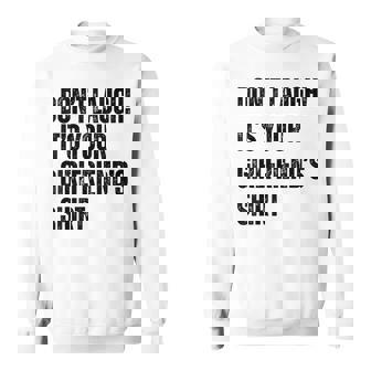 Don't Laugh It's Your Girlfriend's Sweatshirt - Thegiftio