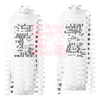 Feminist I've Heard Enough From Old White Empowerment Sweatshirt - Monsterry