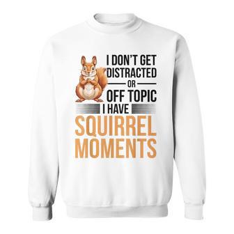 Squirrel Animal I Dont Get Distracted Or Off Topic I Sweatshirt - Thegiftio