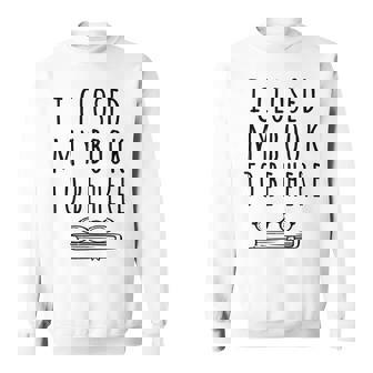 Ho Chiuso Il Mio Libro Per Essere Qui Bookworm & Libri Lettori Divertente Felpa - Novitaregali