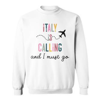 Italy Is Calling And I Must Go Travel Love Italy Sweatshirt - Thegiftio UK