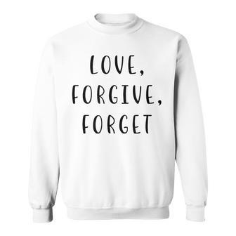 Love Forgive Forget Motivating Statement Inspiring Sweatshirt - Thegiftio UK