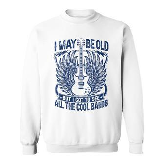 I May Be Old But I Got To See All The Cool Band Rock Concert Sweatshirt - Thegiftio UK