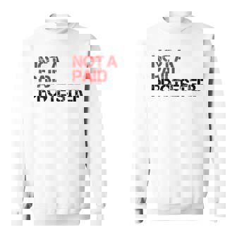 Not A Paid Protester Bold Political Protest Sweatshirt | Mazezy