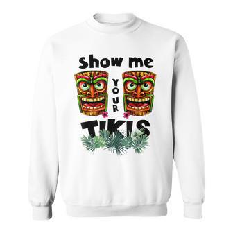 Show Me Your Tikis Hawaii Hawaiian Aloha Luau Party Sweatshirt - Thegiftio
