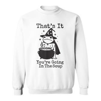 That's It You're Going In The Soup Sweatshirt - Thegiftio UK