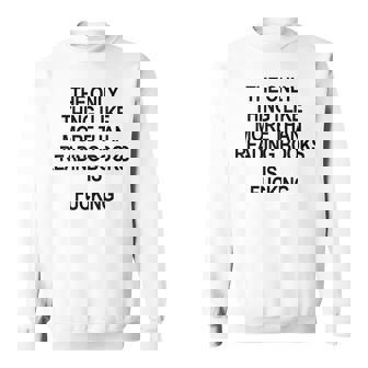 The Only Thing I Like More Than Reading Books Is Fucking Sweatshirt | Mazezy