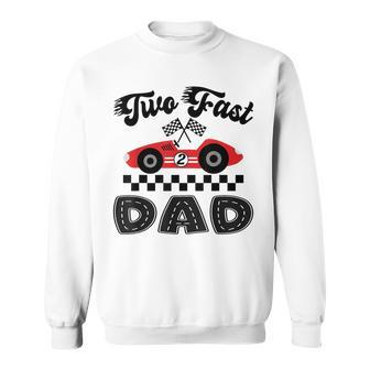 Two Fast Dad Of The Birthday Boy Racing Car Family Sweatshirt - Thegiftio UK