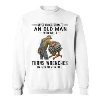 Never Underestimate An Old Man Who Still Turns Wrenches In Sweatshirt - Thegiftio UK