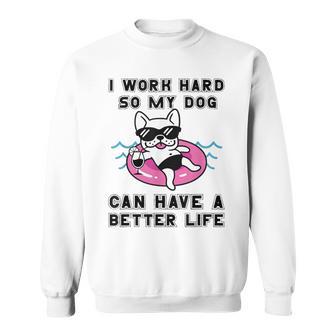 I Work Hard So My Dog Can Have A Better Life Dog Lover Sweatshirt - Thegiftio
