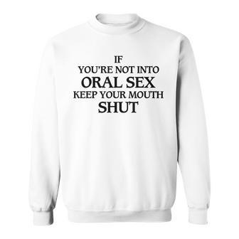 If You're Not Into Oral Sex Keep Your Mouth Shut Sweatshirt - Thegiftio UK