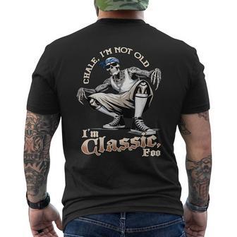 Chale Im Not Old Im Classic Foo Skeleton Cholo Chicano Men's T-shirt Back Print - Thegiftio UK