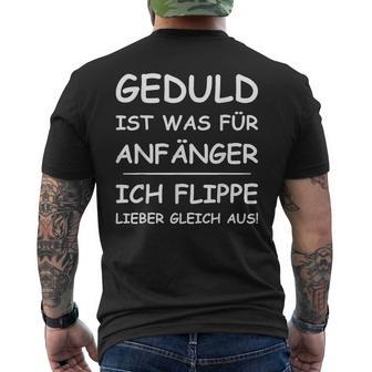 Geduld Ist Was Für Anfänger Ich Flippe Lieber Gleich Aus Fun T-Shirt mit Rückendruck - Geschenkecke