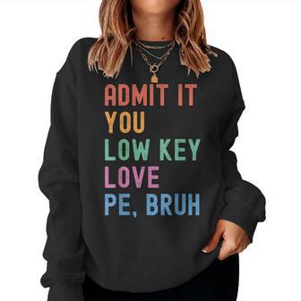 Admit It You Low Key Love Pe Bruh Fitness Pe Teacher Women Sweatshirt - Thegiftio UK