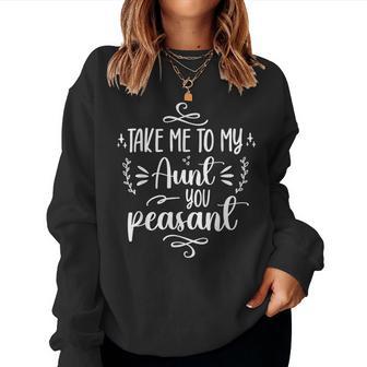 Take Me To My Aunt You Peasant Toddler Baby Shower Aunt Life Women Sweatshirt - Thegiftio