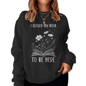 I Closed My Book To Be Here Book Lover Floral Reading Woman Women Sweatshirt - Thegiftio UK