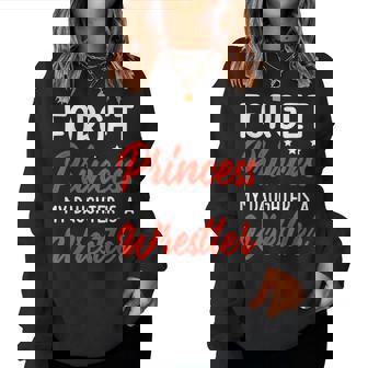 Forget Princess My Daughter Is A Wrestler Mom Dad Women Sweatshirt - Thegiftio