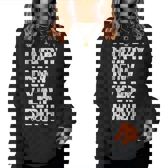 Happy New Year Bruh Bro Dude Jokes Sarcastic Sayings Women Sweatshirt - Thegiftio