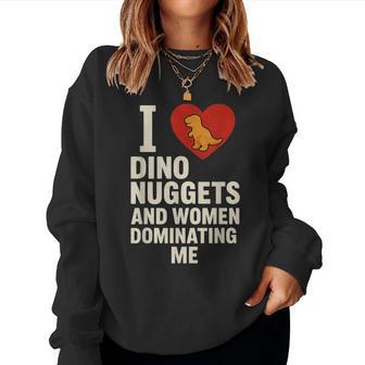 Ich Liebe Dino Nuggets Und Frauen Die Mich Dominieren Sweatshirt Frauen - Geschenkecke