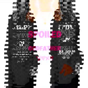 I'm Not Spoiled My Godfather Just Loves Me Goddaughter Girls Women Sweatshirt - Thegiftio