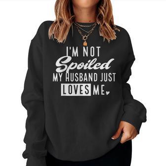 I'm Not Spoiled My Husband Just Loves Me Wife Women Sweatshirt - Monsterry