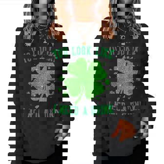 You Look Like I Need A Drink Drinking Patrick Day Women Sweatshirt - Seseable