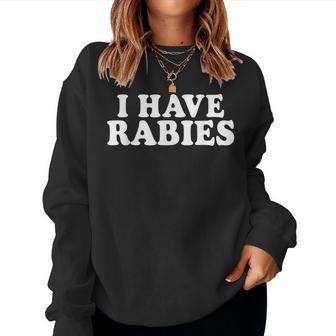 I Have Rabies Sarcastic Humor Meme Quotes Women Sweatshirt - Monsterry