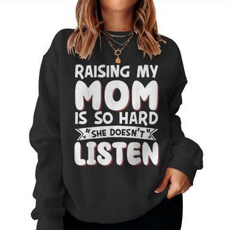 Raising My Mom Is So Hard She Doesn't Listen Women Sweatshirt - Thegiftio UK