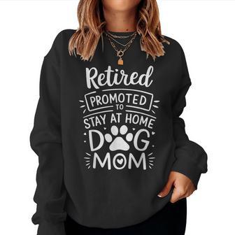 Retired Promoted To Stay At Home Dog Mom Retirement Women Sweatshirt | Mazezy