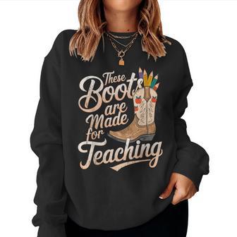 These Boots Made For Teaching Rodeo Teacher Cowgirl Teachers Women Sweatshirt - Thegiftio UK