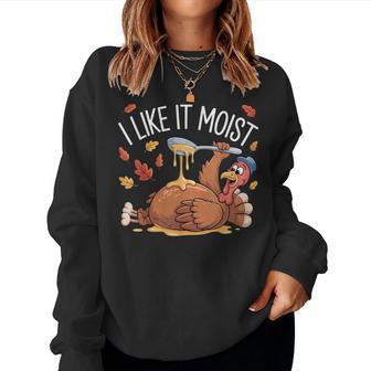Turkey Thanksgiving For I Like It Moist Women Sweatshirt - Thegiftio UK