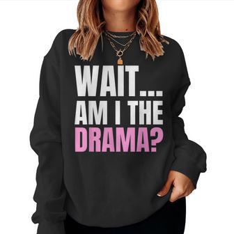 Wait Am I The Drama Drama Queen And Women Sweatshirt - Thegiftio UK