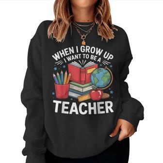 When I Grow Up I Want To Be A Teacher School Women Sweatshirt - Thegiftio UK