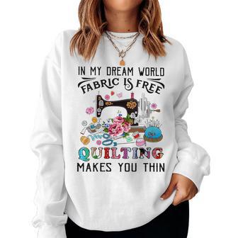 In My Dream World Fabric Is Free Quilting Makes You Thin Women Sweatshirt - Thegiftio UK