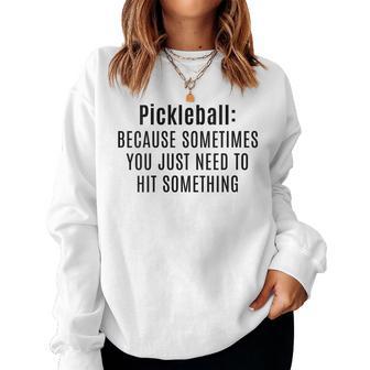 Pickleball Sometimes You Just Need To Hit Something Women Sweatshirt - Thegiftio UK