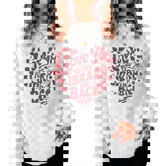 I Love You To The Library And Back Librarian Teacher Women Sweatshirt | Mazezy