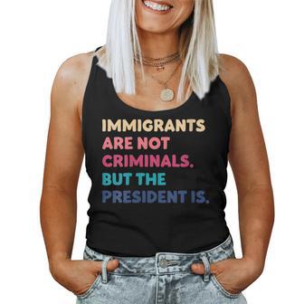 Immigrants Are Not Criminals But The President Is Women Tank Top - Monsterry