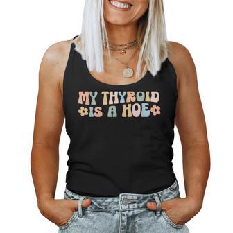 My Thyroid Is A Hoe Sarcastic Graves Disease Support Women Tank Top | Mazezy