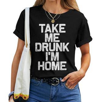 Bebida Divertida Take Me Drunk I'm Home Camiseta de mujer - Regaloses