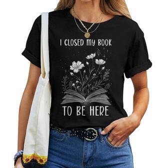 I Closed My Book To Be Here Book Lover Floral Reading Woman Women T-shirt - Thegiftio UK