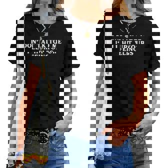 Don't Talk To Me I'll Hurt Your Feelings Sarcastic Women T-shirt - Thegiftio