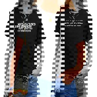 Undiagnosed But Im Pretty Sure Sarcastic Saying Announcement Women T-shirt | Mazezy